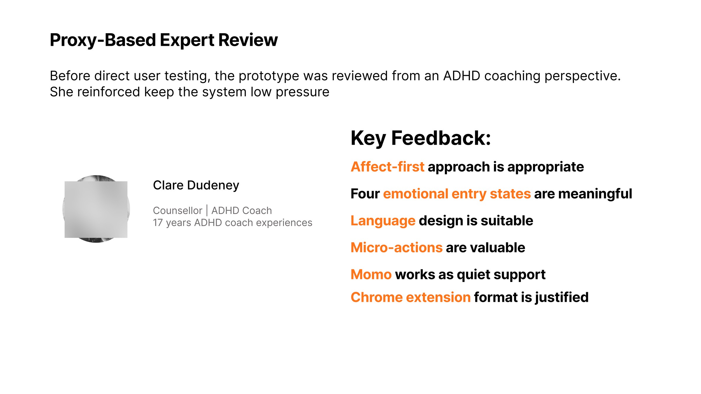 Proxy-based expert review by Clare Dudeney, a counsellor and ADHD coach with 17 years of experience. Key feedback: the affect-first approach is appropriate, the four emotional entry states are meaningful, the language design is suitable, micro-actions are valuable, Momo works as quiet support, and the Chrome extension format is justified.